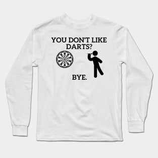 You don't like Darts? Long Sleeve T-Shirt